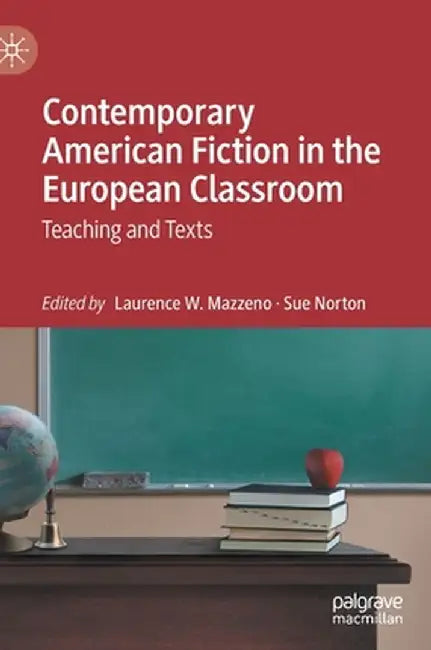 Contemporary American Fiction in the European Classroom: Teaching and Texts by Laurence W. Mazzeno