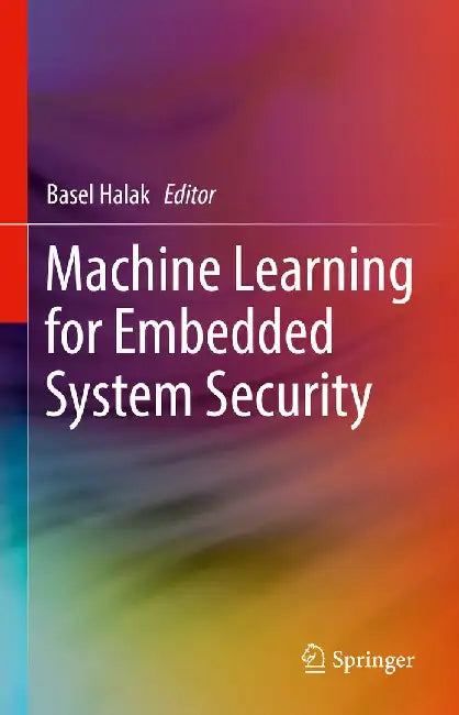 Machine Learning for Embedded System Security by Basel Halak