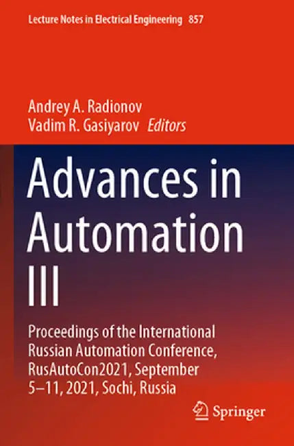 Advances in Automation III: Proceedings of the International Russian Automation Conference, Rusautocon2021, September 5-11, 2021, Sochi, Russia by Andrey A. Radionov