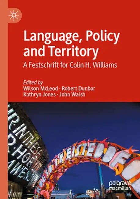 Language, Policy and Territory: A Festschrift for Colin H. Williams by Wilson McLeod