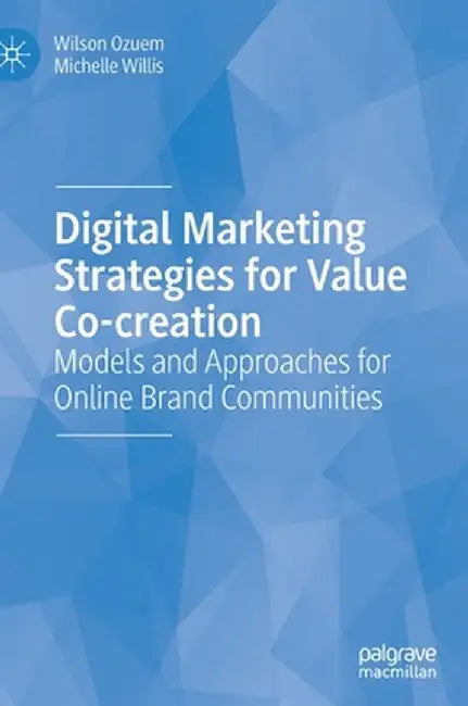 Digital Marketing Strategies for Value Co-Creation: Models and Approaches for Online Brand Communities by Wilson Ozuem