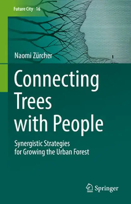 Connecting Trees with People: Synergistic Strategies for Growing the Urban Forest by Naomi Zürcher