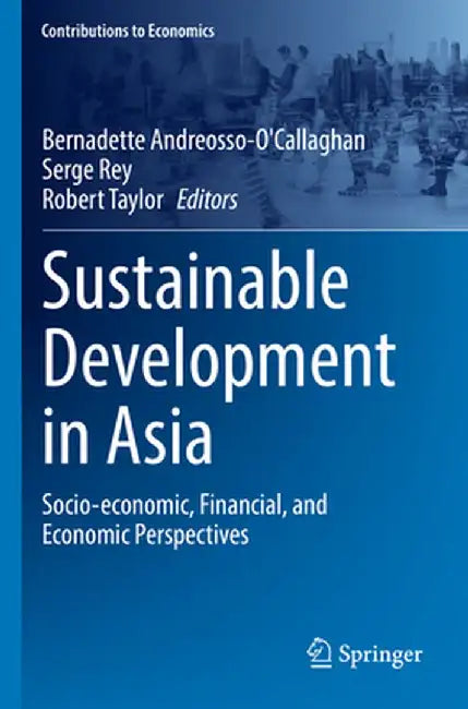 Sustainable Development in Asia: Socio-Economic, Financial, and Economic Perspectives by Bernadette Andreosso-O'Callaghan