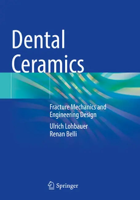 Dental Ceramics: Fracture Mechanics and Engineering Design by Ulrich Lohbauer