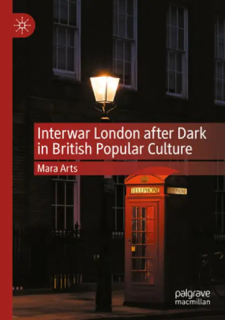 Interwar London After Dark in British Popular Culture by Mara Arts
