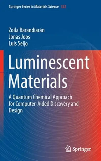 Luminescent Materials: A Quantum Chemical Approach for Computer-Aided Discovery and Design by Zoila Barandiarán
