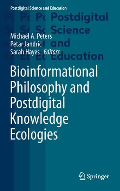 Bioinformational Philosophy and Postdigital Knowledge Ecologies by Michael A. Peters