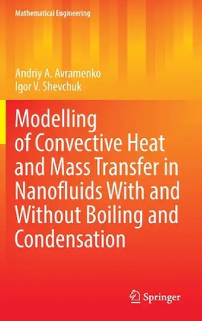 Modelling of Convective Heat and Mass Transfer in Nanofluids with and Without Boiling and Condensation by Andriy A. Avramenko