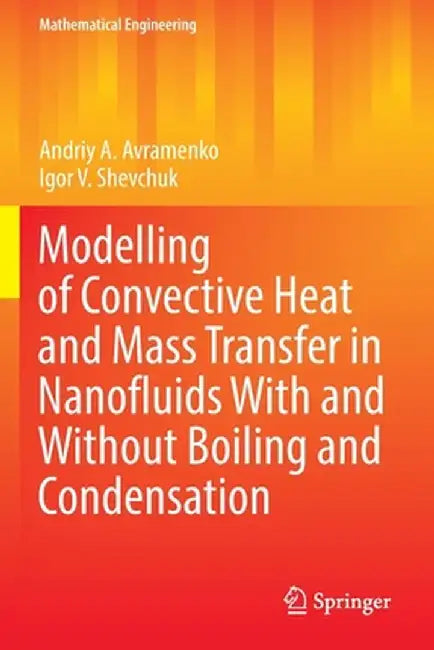 Modelling of Convective Heat and Mass Transfer in Nanofluids with and Without Boiling and Condensation by Andriy A. Avramenko