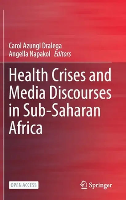 Health Crises and Media Discourses in Sub-Saharan Africa by Carol Azungi Dralega