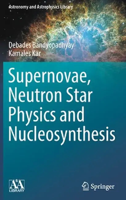 Supernovae, Neutron Star Physics and Nucleosynthesis by Debades Bandyopadhyay