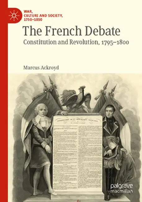 The French Debate: Constitution and Revolution, 1795-1800 by Marcus Ackroyd