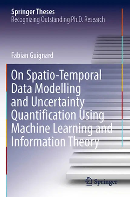 On Spatio-Temporal Data Modelling and Uncertainty Quantification Using Machine Learning and Information Theory by Fabian Guignard