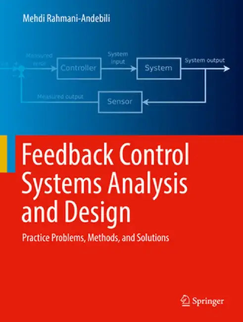 Feedback Control Systems Analysis and Design: Practice Problems, Methods, and Solutions by Mehdi Rahmani-Andebili
