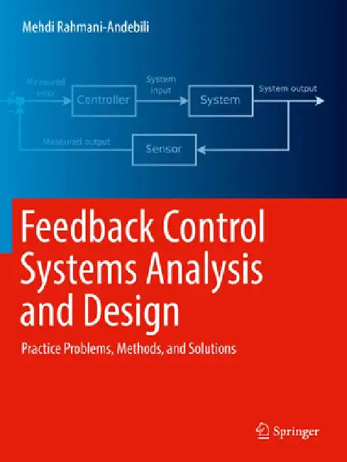 Feedback Control Systems Analysis and Design: Practice Problems, Methods, and Solutions by Mehdi Rahmani-Andebili