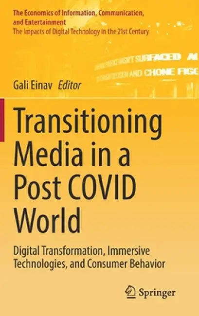 Transitioning Media in a Post Covid World: Digital Transformation, Immersive Technologies, and Consumer Behavior by Gali Einav