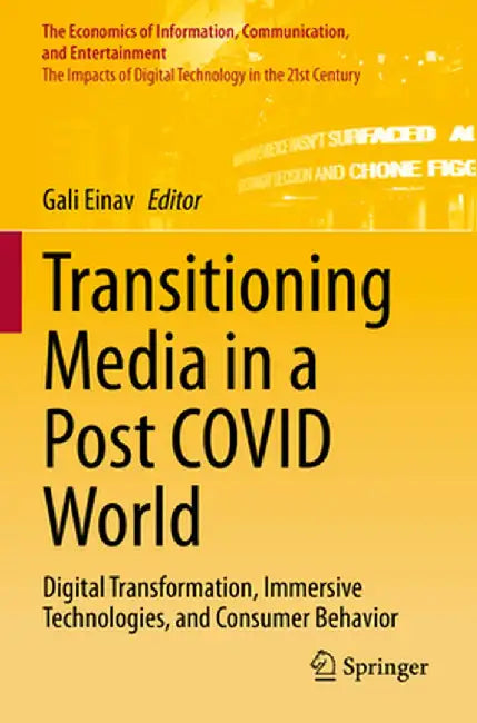 Transitioning Media in a Post Covid World: Digital Transformation, Immersive Technologies, and Consumer Behavior by Gali Einav