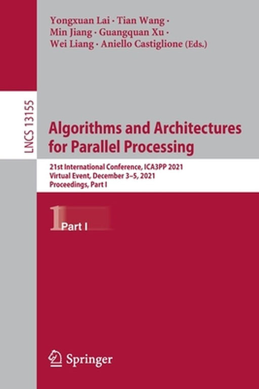 Algorithms and Architectures for Parallel Processing: 21st International Conference, Ica3pp 2021, Virtual Event, December 3-5, 2021, Proceedings, Part by Yongxuan Lai