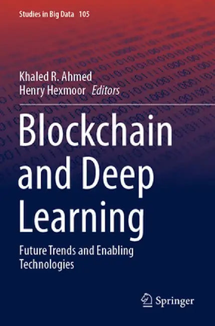 Blockchain and Deep Learning: Future Trends and Enabling Technologies by Khaled R. Ahmed