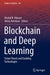 Blockchain and Deep Learning: Future Trends and Enabling Technologies by Khaled R. Ahmed