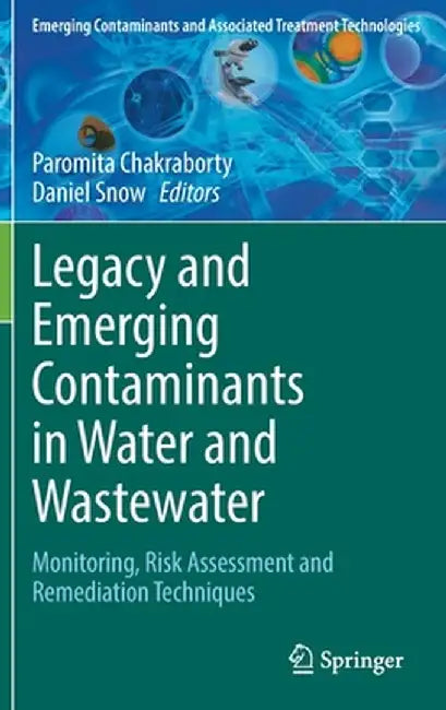 Legacy and Emerging Contaminants in Water and Wastewater: Monitoring, Risk Assessment and Remediation Techniques by Paromita Chakraborty