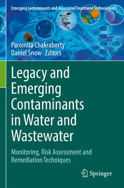 Legacy and Emerging Contaminants in Water and Wastewater: Monitoring, Risk Assessment and Remediation Techniques by Paromita Chakraborty