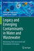 Legacy and Emerging Contaminants in Water and Wastewater: Monitoring, Risk Assessment and Remediation Techniques by Paromita Chakraborty
