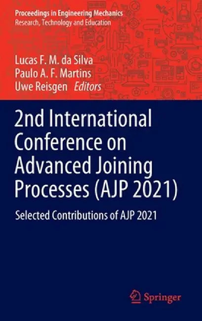 2nd International Conference on Advanced Joining Processes (Ajp 2021): Selected Contributions of Ajp 2021 by Lucas F. M. Da Silva
