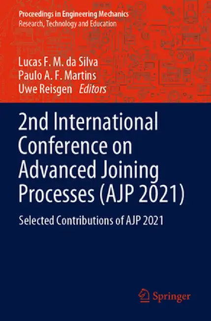 2nd International Conference on Advanced Joining Processes (Ajp 2021): Selected Contributions of Ajp 2021 by Lucas F. M. Da Silva