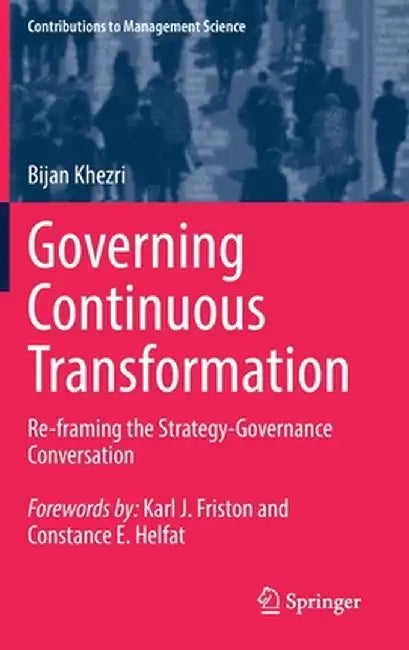 Governing Continuous Transformation: Re-Framing the Strategy-Governance Conversation by Bijan Khezri
