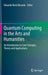 Quantum Computing in the Arts and Humanities: An Introduction to Core Concepts, Theory and Applications by Eduardo Reck Miranda