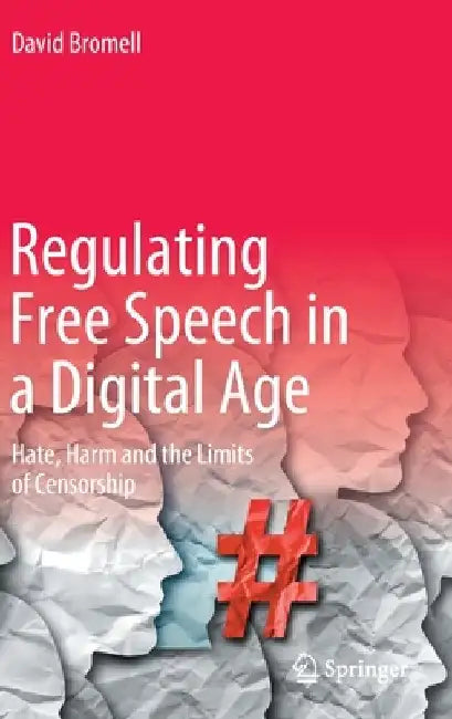 Regulating Free Speech in a Digital Age: Hate, Harm and the Limits of Censorship by David Bromell