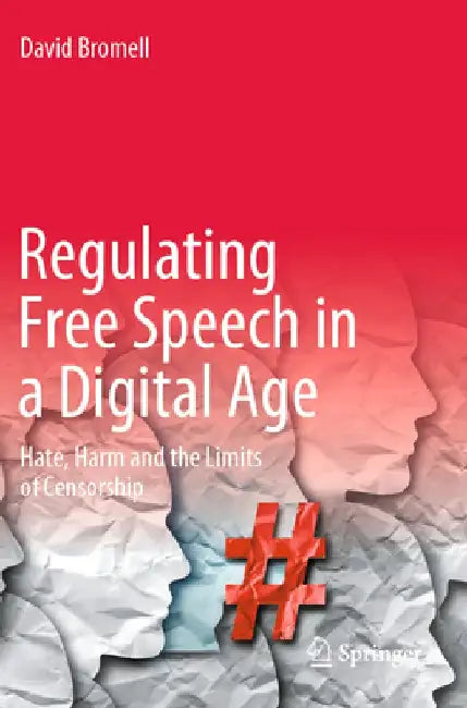 Regulating Free Speech in a Digital Age: Hate, Harm and the Limits of Censorship by David Bromell