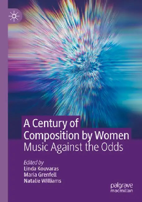 A Century of Composition by Women: Music Against the Odds by Linda Kouvaras