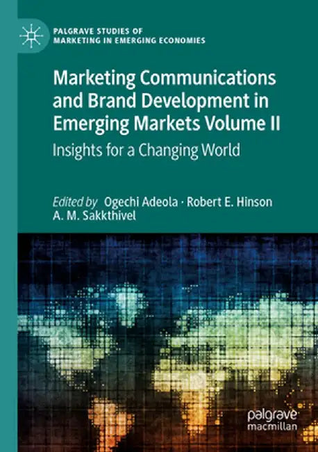 Marketing Communications and Brand Development in Emerging Markets Volume II: Insights for a Changing World by Ogechi Adeola