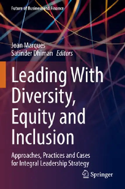 Leading with Diversity, Equity and Inclusion: Approaches, Practices and Cases for Integral Leadership Strategy by Joan Marques