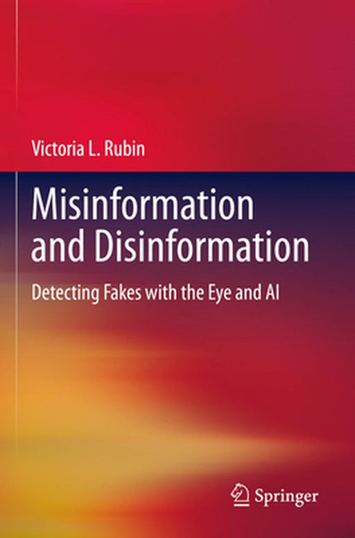 Misinformation and Disinformation: Detecting Fakes with the Eye and AI by Rubin, Victoria L.