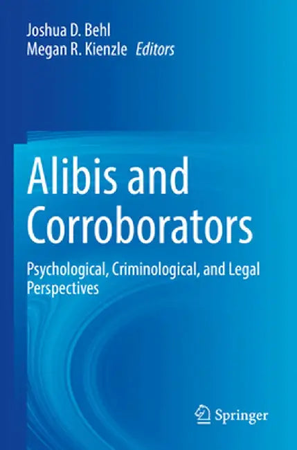 Alibis and Corroborators: Psychological, Criminological, and Legal Perspectives by Joshua D. Behl