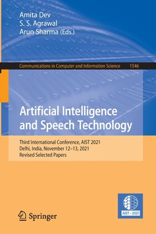 Artificial Intelligence and Speech Technology: Third International Conference, Aist 2021, Delhi, India, November 12-13, 2021, Revised Selected Papers by Amita Dev