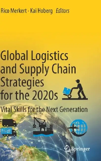 Global Logistics and Supply Chain Strategies for the 2020s: Vital Skills for the Next Generation by Rico Merkert