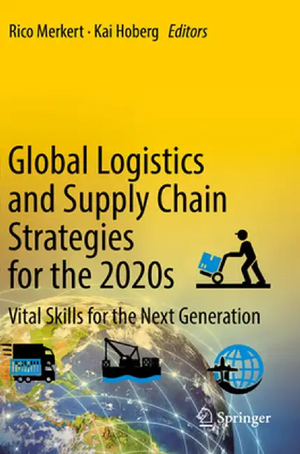 Global Logistics and Supply Chain Strategies for the 2020s: Vital Skills for the Next Generation by Rico Merkert