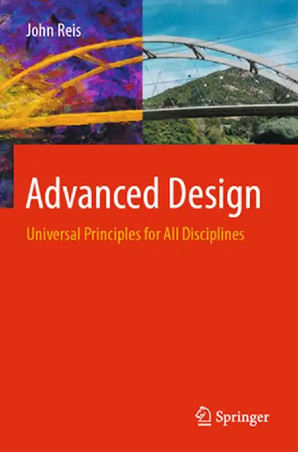 Advanced Design: Universal Principles for All Disciplines by John Reis