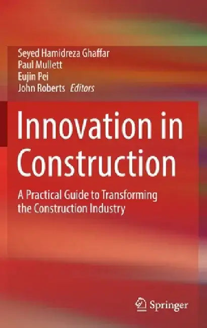 Innovation in Construction: A Practical Guide to Transforming the Construction Industry by Seyed Hamidreza Ghaffar