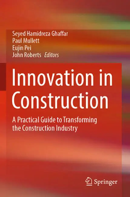 Innovation in Construction: A Practical Guide to Transforming the Construction Industry by Seyed Hamidreza Ghaffar