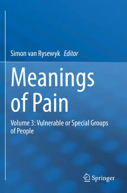 Meanings of Pain: Volume 3: Vulnerable or Special Groups of People by Simon Van Rysewyk