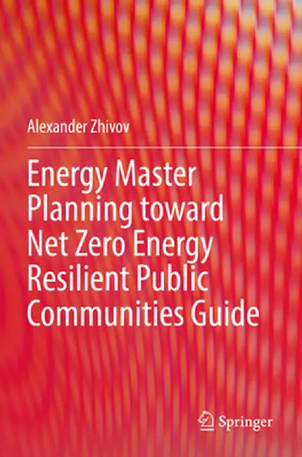 Energy Master Planning Toward Net Zero Energy Resilient Public Communities Guide by Alexander Zhivov