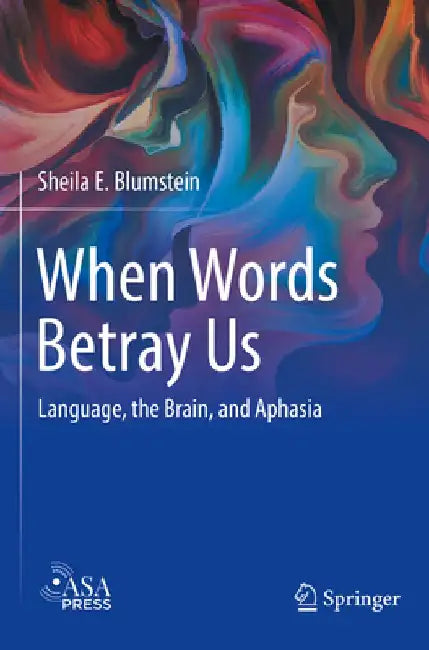 When Words Betray Us: Language, the Brain, and Aphasia by Sheila E. Blumstein