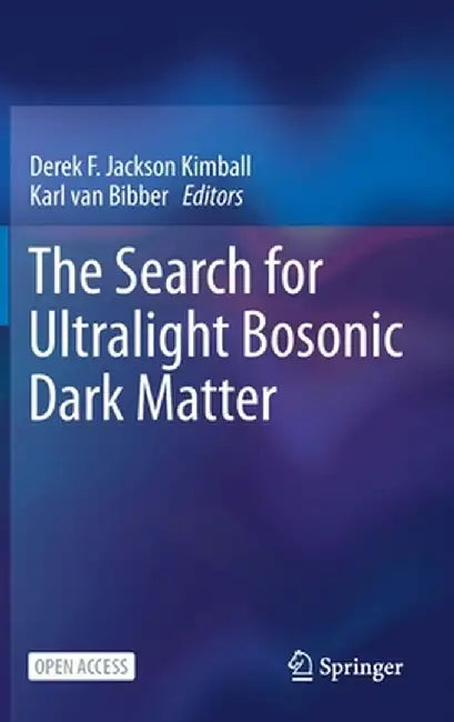 The Search for Ultralight Bosonic Dark Matter by Derek F. Jackson Kimball