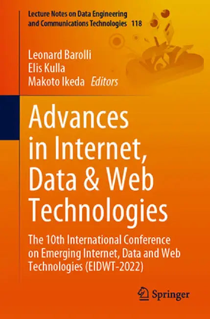 Advances in Internet, Data & Web Technologies: The 10th International Conference on Emerging Internet, Data and Web Technologies (Eidwt-2022) by Leonard Barolli