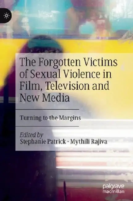 The Forgotten Victims of Sexual Violence in Film, Television and New Media: Turning to the Margins by Stephanie Patrick